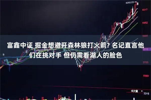 富鑫中证 掘金想避开森林狼打火箭? 名记直言他们在挑对手 但仍需看湖人的脸色
